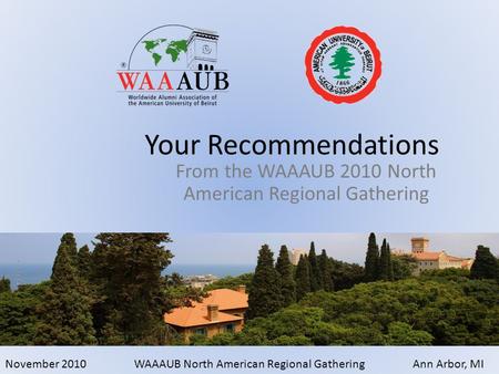 November 2010WAAAUB North American Regional GatheringAnn Arbor, MI From the WAAAUB 2010 North American Regional Gathering Your Recommendations.