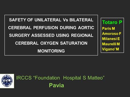 SAFETY OF UNILATERAL Vs BILATERAL CEREBRAL PERFUSION DURING AORTIC SURGERY ASSESSED USING REGIONAL CEREBRAL OXYGEN SATURATION MONITORING IRCCS “Foundation.