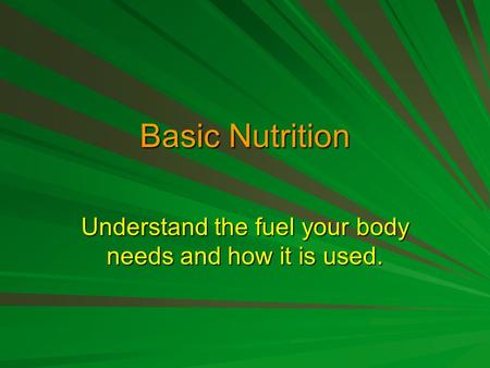 Understand the fuel your body needs and how it is used.