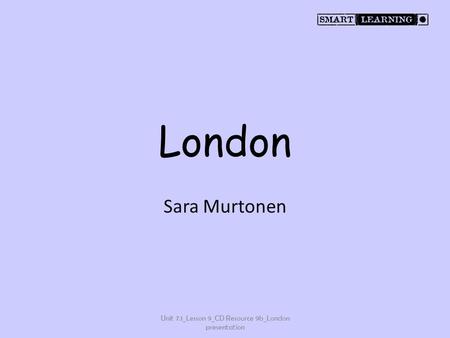 London Sara Murtonen Unit 7.1_Lesson 9_CD Resource 9b_London presentation.