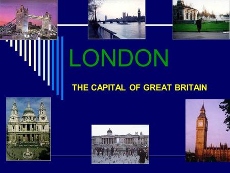 LONDON THE CAPITAL OF GREAT BRITAIN.  Today we are going to have a trip to London. Barbie and Ken want to join us. They have never been to London. I.