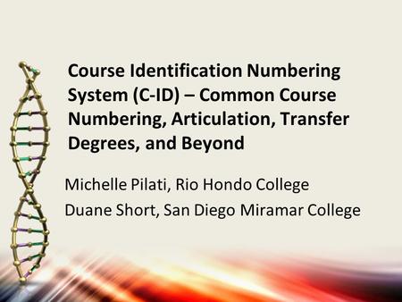 Course Identification Numbering System (C-ID) – Common Course Numbering, Articulation, Transfer Degrees, and Beyond Michelle Pilati, Rio Hondo College.