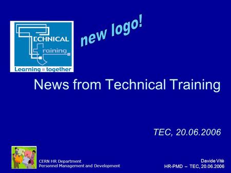 CERN HR Department Personnel Management and Development Davide Vitè HR-PMD – TEC, 20.06.2006 News from Technical Training TEC, 20.06.2006.