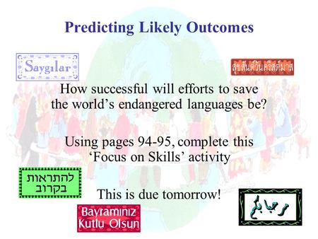 Predicting Likely Outcomes How successful will efforts to save the world’s endangered languages be? Using pages 94-95, complete this ‘Focus on Skills’