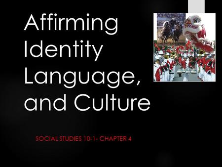 Affirming Identity Language, and Culture SOCIAL STUDIES 10-1- CHAPTER 4.
