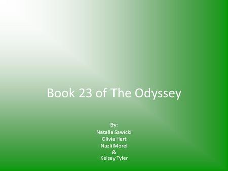 Book 23 of The Odyssey By: Natalie Sawicki Olivia Hart Nazli Morel & Kelsey Tyler.