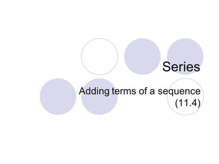 Series Adding terms of a sequence (11.4). Add sequence Our first arithmetic sequence: 2, 7, 12, 17, … What is the sum of the first term? The first two.