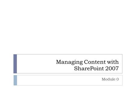 Managing Content with SharePoint 2007 Module 0. Overview  Introduction  About This Course  Course Outline  Using Virtual PC.