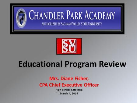Educational Program Review Mrs. Diane Fisher, CPA Chief Executive Officer High School Cafeteria March 4, 2014.
