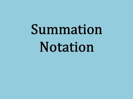 Summation Notation. Summation notation: a way to show the operation of adding a series of values related by an algebraic expression or formula. The symbol.