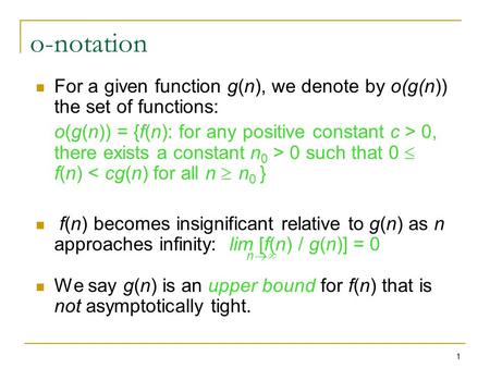 1 o-notation For a given function g(n), we denote by o(g(n)) the set of functions: o(g(n)) = {f(n): for any positive constant c > 0, there exists a constant.