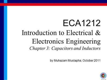 ECA1212 Introduction to Electrical & Electronics Engineering Chapter 3: Capacitors and Inductors by Muhazam Mustapha, October 2011.