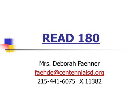 READ 180 Mrs. Deborah Faehner 215-441-6075 X 11382.