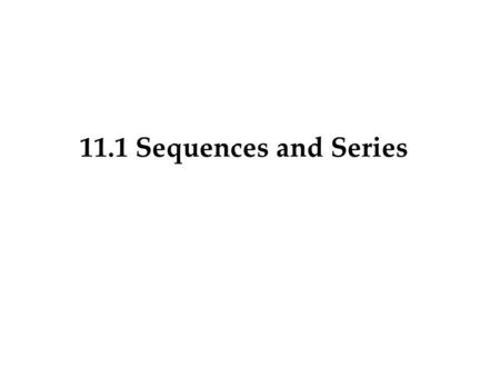 11.1 Sequences and Series. Sequences What number comes next? 1, 2, 3, 4, 5, ____ 2, 6, 10, 14, 18, ____ 1, 2, 4, 8, 16, ____ 6 22 32.