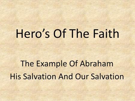 Hero’s Of The Faith The Example Of Abraham His Salvation And Our Salvation.