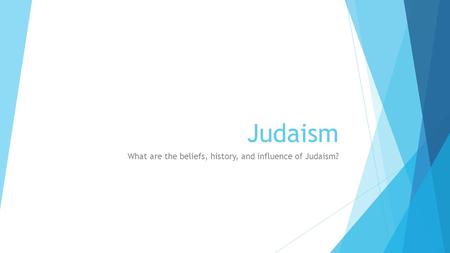 Judaism What are the beliefs, history, and influence of Judaism?