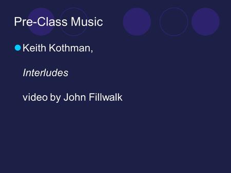 Pre-Class Music Keith Kothman, Interludes video by John Fillwalk.
