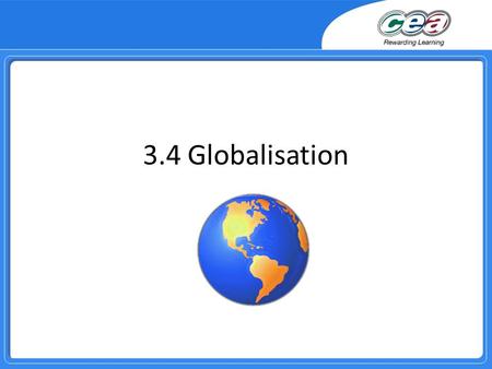 3.4 Globalisation. Overview Discuss how ICT has enabled globalisation (for example the ability to contact others in any part of the world day or night.