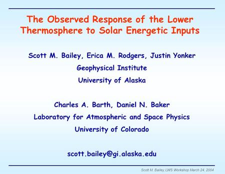 Scott M. Bailey, LWS Workshop March 24, 2004 The Observed Response of the Lower Thermosphere to Solar Energetic Inputs Scott M. Bailey, Erica M. Rodgers,