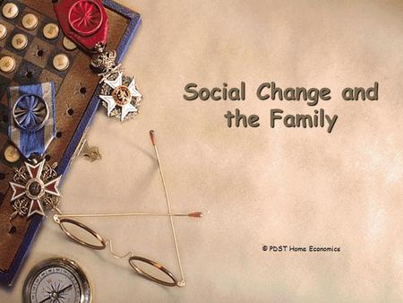 Social Change and the Family 1 © PDST Home Economics.