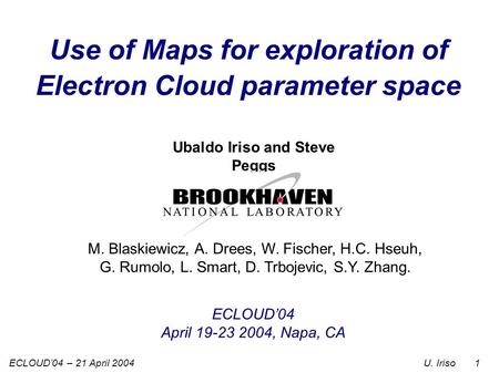 U. IrisoECLOUD’04 – 21 April 2004 1 ECLOUD’04 April 19-23 2004, Napa, CA Use of Maps for exploration of Electron Cloud parameter space Ubaldo Iriso and.