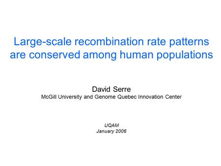 Large-scale recombination rate patterns are conserved among human populations David Serre McGill University and Genome Quebec Innovation Center UQAM January.