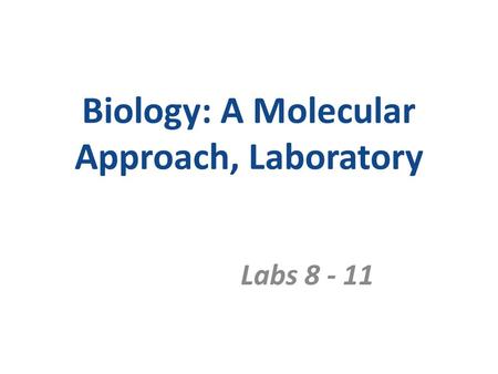 Biology: A Molecular Approach, Laboratory Labs 8 - 11.