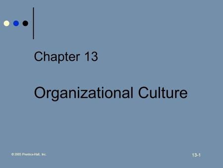 © 2005 Prentice-Hall, Inc. 13-1 Chapter 13 Organizational Culture.