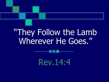 “They Follow the Lamb Wherever He Goes.” Rev.14:4.