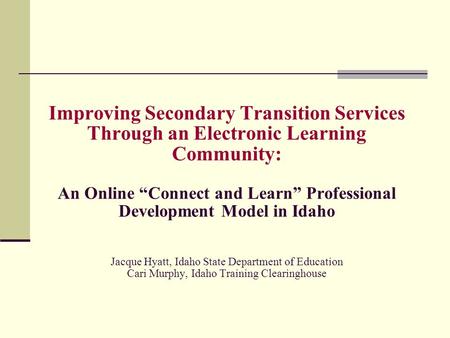 Improving Secondary Transition Services Through an Electronic Learning Community: An Online “Connect and Learn” Professional Development Model in Idaho.