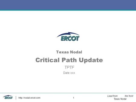 Lead from the front Texas Nodal  1 Texas Nodal Critical Path Update TPTF Date xxx.