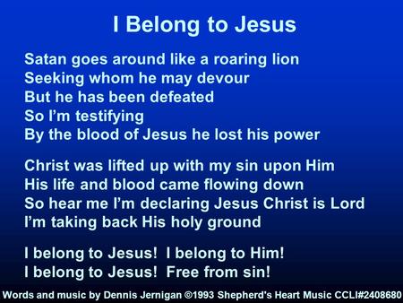 I Belong to Jesus Satan goes around like a roaring lion Seeking whom he may devour But he has been defeated So I’m testifying By the blood of Jesus he.
