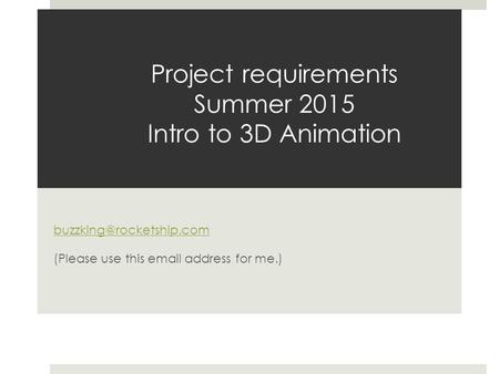 Project requirements Summer 2015 Intro to 3D Animation (Please use this  address for me.)