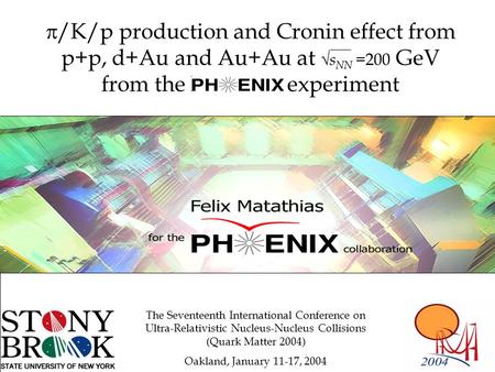  /K/p production and Cronin effect from p+p, d+Au and Au+Au at  s NN =200 GeV from the PHENIX experiment Felix Matathias for the collaboration The Seventeenth.