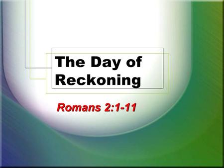 The Day of Reckoning Romans 2:1-11. 2 Day of Reckoning Matthew 12:36-37 To settle accounts with, to judge To settle accounts with, to judge To give an.