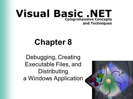 Visual Basic.NET Comprehensive Concepts and Techniques Chapter 8 Debugging, Creating Executable Files, and Distributing a Windows Application.