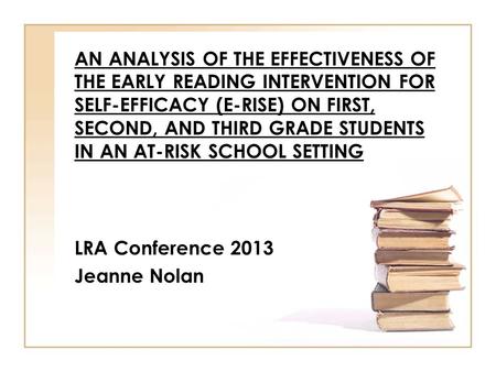 AN ANALYSIS OF THE EFFECTIVENESS OF THE EARLY READING INTERVENTION FOR SELF-EFFICACY (E-RISE) ON FIRST, SECOND, AND THIRD GRADE STUDENTS IN AN AT-RISK.