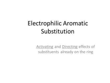 Electrophilic Aromatic Substitution Activating and Directing effects of substituents already on the ring.