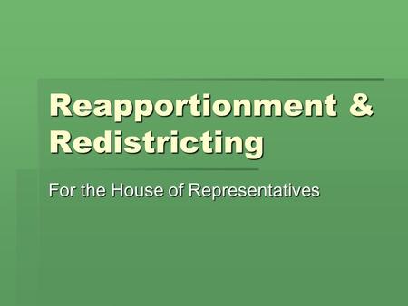 Reapportionment & Redistricting For the House of Representatives.