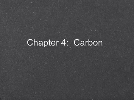 Chapter 4: Carbon. Carbon Overview: Carbon—The Backbone of Biological Molecules All living organisms are made up of chemicals based mostly on the element.