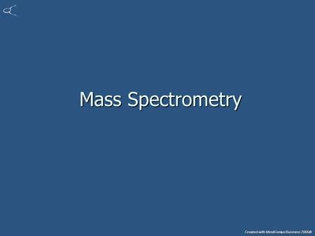 Created with MindGenius Business 2005® Mass Spectrometry Mass Spectrometry.