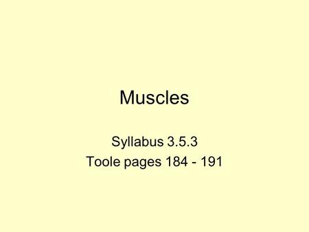 Muscles Syllabus 3.5.3 Toole pages 184 - 191. Aims: 1.Identify and describe the 3 types of muscle in humans. 2.Label a diagram showing the gross and microscopic.
