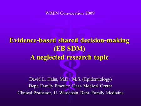 Evidence-based shared decision-making (EB SDM) A neglected research topic David L. Hahn, M.D., M.S. (Epidemiology) Dept. Family Practice, Dean Medical.