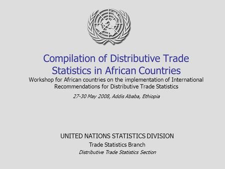 Compilation of Distributive Trade Statistics in African Countries Workshop for African countries on the implementation of International Recommendations.
