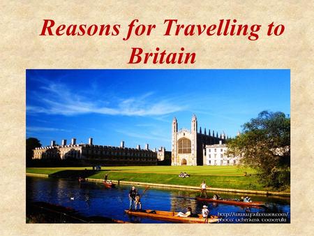 Reasons for Travelling to Britain. To do sightseeing To meet people To visit new places To visit museums To take part in festivals To get education To.