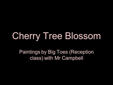 Cherry Tree Blossom Paintings by Big Toes (Reception class) with Mr Campbell.