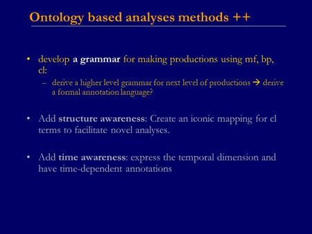 Ontology based analyses methods ++ develop a grammar for making productions using mf, bp, cl: –derive a higher level grammar for next level of productions.