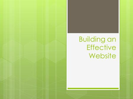 Building an Effective Website. Start with a plan  Have clear goal and design your entire site with those goals in mind.  Research and develop a sketch.