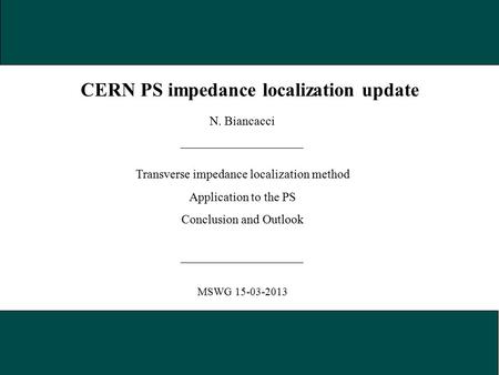 N. Biancacci MSWG 15-03-2013 CERN PS impedance localization update Transverse impedance localization method Application to the PS Conclusion and Outlook.