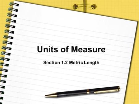 Units of Measure Section 1.2 Metric Length.